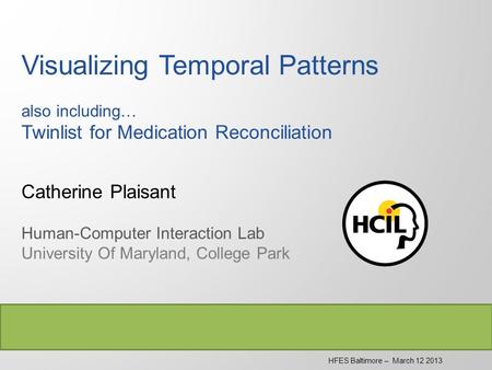 Visualizing Temporal Patterns also including… Twinlist for Medication Reconciliation Catherine Plaisant Human-Computer Interaction Lab University Of Maryland,