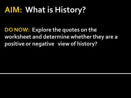 History is not just a simple list of facts from the past. It is the way people look at or interpret the meaning of those facts. Different people will.