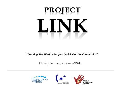 Mockup Version 1 - January 2008 “Creating The World’s Largest Jewish On Line Community”