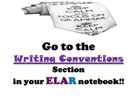 Go to the Writing Conventions Section in your ELAR notebook!!