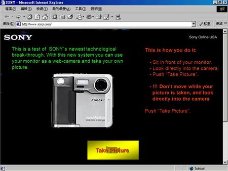 Take Picture Take Picture This is how you do it: - Sit in front of your monitor. - Look directly into the camera. - Push “Take Picture”. - !!! Don’t move.