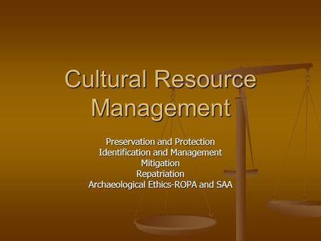 Cultural Resource Management Preservation and Protection Identification and Management MitigationRepatriation Archaeological Ethics-ROPA and SAA.