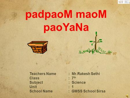 padpaoM maoM paoYaNa Teachers Name: Mr.Rakesh Sethi Class : 7 th Subject : Science Unit : 1 School Name : GMSS School Sirsa.