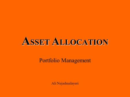 A SSET A LLOCATION Portfolio Management Ali Nejadmalayeri.