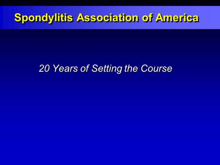 Spondylitis Association of America 20 Years of Setting the Course.