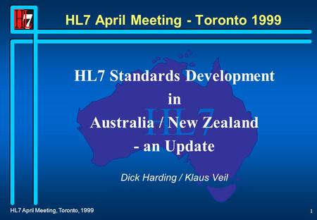 HL7 HL7 April Meeting, Toronto, 1999 1 HL7 April Meeting - Toronto 1999 HL7 Standards Development in Australia / New Zealand - an Update Dick Harding.