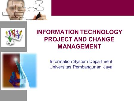 INFORMATION TECHNOLOGY PROJECT AND CHANGE MANAGEMENT Information System Department Universitas Pembangunan Jaya.