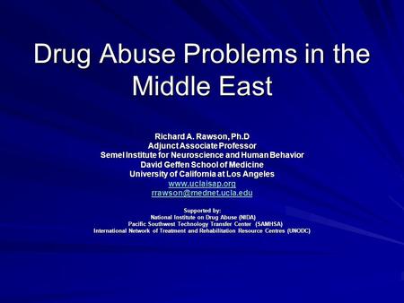 Drug Abuse Problems in the Middle East Richard A. Rawson, Ph.D Adjunct Associate Professor Semel Institute for Neuroscience and Human Behavior David Geffen.