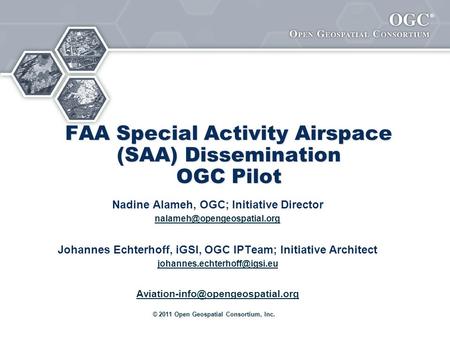 ® © 2011 Open Geospatial Consortium, Inc. FAA Special Activity Airspace (SAA) Dissemination OGC Pilot Nadine Alameh, OGC; Initiative Director