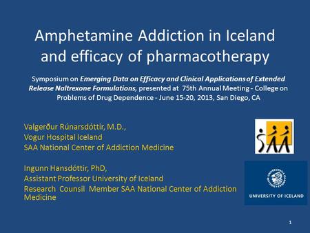 Amphetamine Addiction in Iceland and efficacy of pharmacotherapy Valgerður Rúnarsdóttir, M.D., Vogur Hospital Iceland SAA National Center of Addiction.