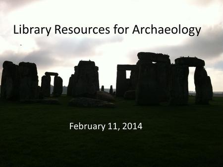 Library Resources for Archaeology February 11, 2014.