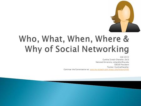 CUE 2010 Cynthia Sistek-Chandler, Ed D National University, SDCUE President Twitter: CynthiaChandler Continue the Conversation at: