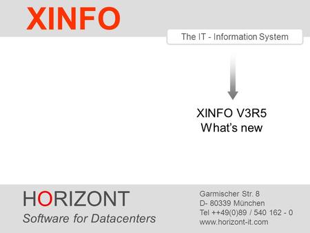 HORIZONT 1 XINFO ® The IT - Information System XINFO V3R5 What’s new HORIZONT Software for Datacenters Garmischer Str. 8 D- 80339 München Tel ++49(0)89.