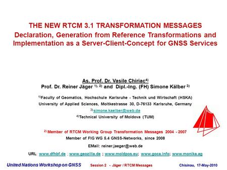 United Nations Workshop on GNSS Session 2 - Jäger / RTCM Messages Chisinau, 17-May-2010 THE NEW RTCM 3.1 TRANSFORMATION MESSAGES Declaration, Generation.