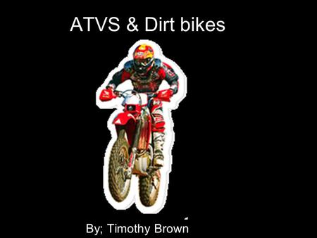 ATVS & Dirt bikes By; Timothy Brown. Types of Dirt bikes Honda Yamaha Kawasaki Suzuki KTM.