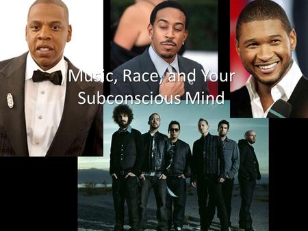 Music, Race, and Your Subconscious Mind. Begin at :48. End at 2:06. (The following slide has the lyrics.) *Note: Clicking on the following slide will.