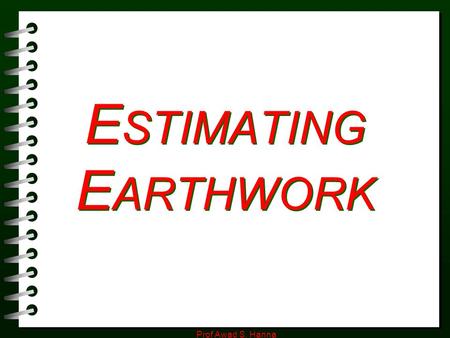 ESTIMATING EARTHWORK Prof Awad S. Hanna.