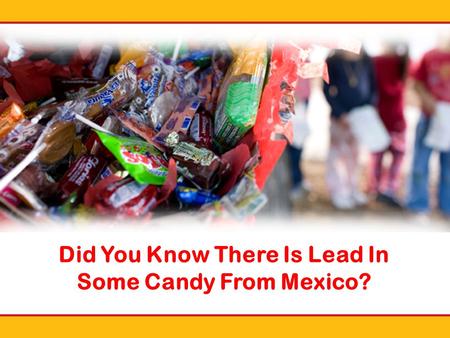 Did You Know There Is Lead In Some Candy From Mexico?