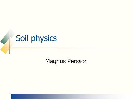 Soil physics Magnus Persson.