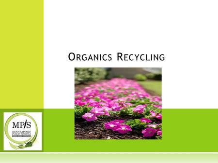 O RGANICS R ECYCLING. W HAT IS O RGANICS R ECYCLING ?  Recycling means turning trash into something useful.  Organics recycling is the recycling of.