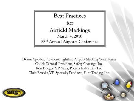 Donna Speidel, President, Sightline Airport Marking Consultants Chuck Carneal, President, Safety Coatings, Inc. Ron Boeger, V.P. Sales, Potters Industries,