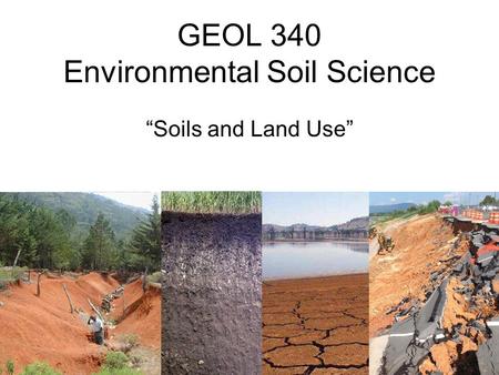 GEOL 340 Environmental Soil Science “Soils and Land Use”