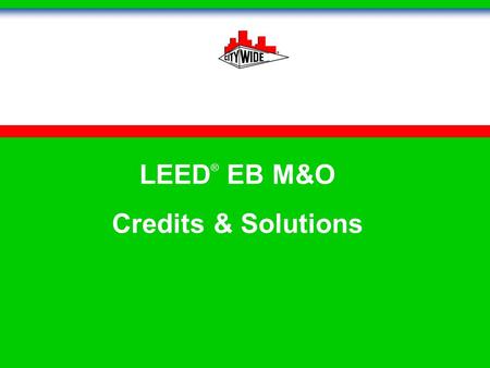 LEED ® EB M&O Credits & Solutions City Wide Emerald Choice.