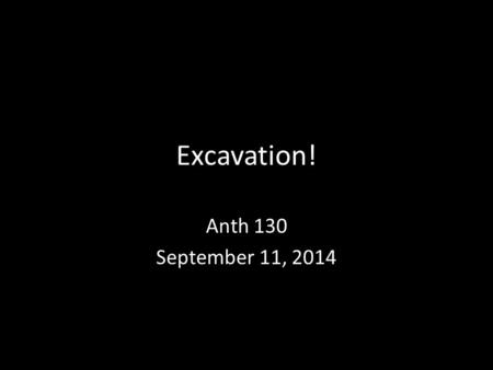 Excavation! Anth 130 September 11, 2014. Excavation The exposure, processing and recording of archaeological remains Yields the most reliable evidence.