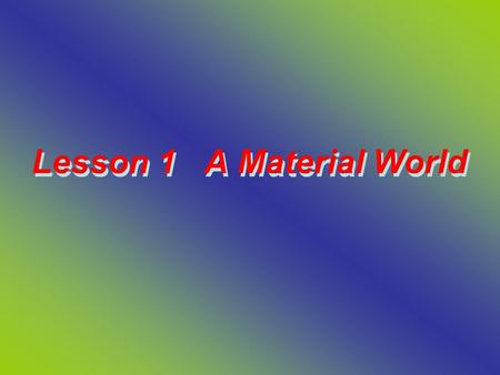 Lesson 1 A Material World. How much do you know about a millionaire’s life? Would you like to be a millionaire? Why or Why not? Rich? Big houses? Famous.