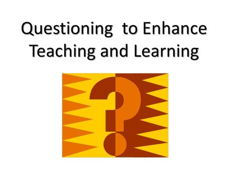 Questioning to Enhance Teaching and Learning. A Brief Intro: Your Presenters.