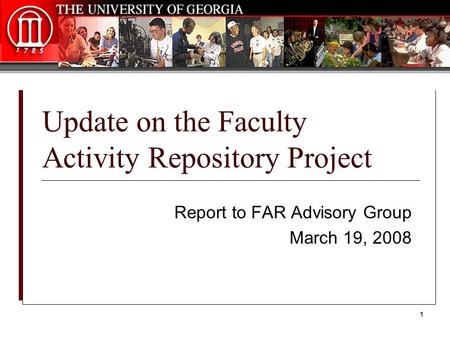 1 Update on the Faculty Activity Repository Project Report to FAR Advisory Group March 19, 2008.