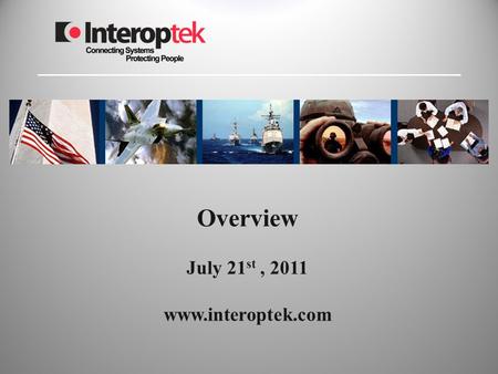 Overview July 21 st, 2011 www.interoptek.com. Corporate Information 5/19/20152 Address: –200 Clinton Avenue, Suite 502, Huntsville, AL 35801 –P.O. Box.