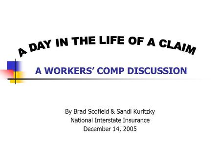 A WORKERS’ COMP DISCUSSION By Brad Scofield & Sandi Kuritzky National Interstate Insurance December 14, 2005.