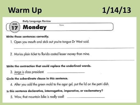 Warm Up 1/14/13. “Open your mouth and stick out your tongue,” Dr. West said. Mario’s plane ticket to Florida cost less than mine. Jorge’s. exclamatory.