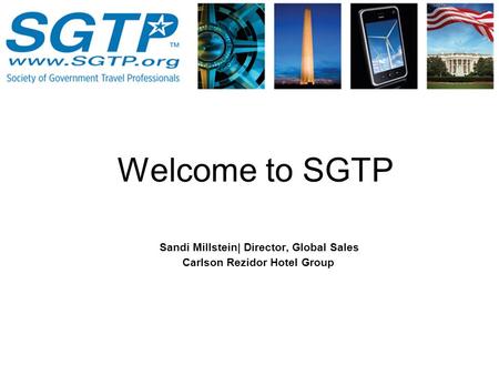 Sandi Millstein| Director, Global Sales Carlson Rezidor Hotel Group Welcome to SGTP.