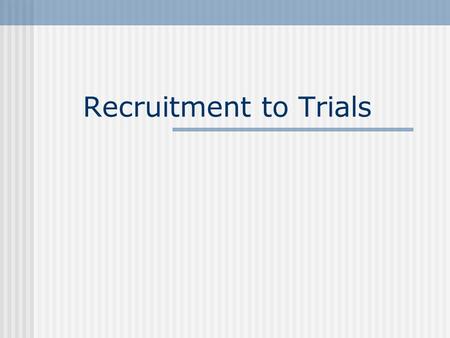 Recruitment to Trials. Background Recruitment of participants is a VERY important issue. The general consensus is that most trials under recuit.