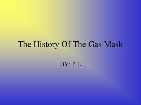 The History Of The Gas Mask BY: P L. Info On Filters Filters come in many different shapes and sizes but they all use the same concepts and principles.