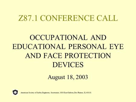 American Society of Safety Engineers, Secretariat, 1800 East Oakton, Des Plaines, IL 60018 Z87.1 CONFERENCE CALL OCCUPATIONAL AND EDUCATIONAL PERSONAL.