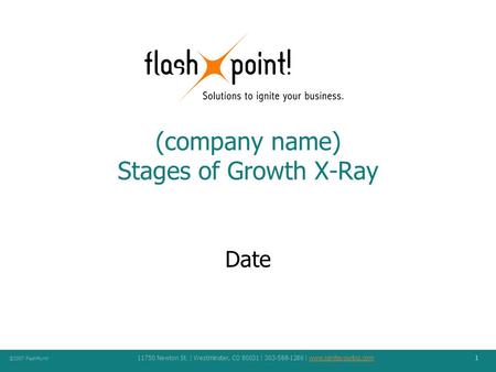 11750 Newton St. | Westminster, CO 80031 | 303-588-1286 | www.igniteyourbiz.comwww.igniteyourbiz.com 1 ©2007 FlashPoint! (company name) Stages of Growth.