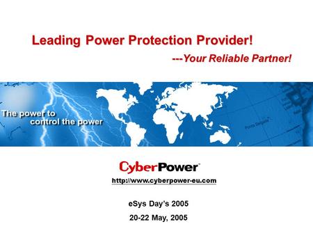 Leading Power Protection Provider! ---Your Reliable Partner! eSys Day’s 2005 20-22 May, 2005