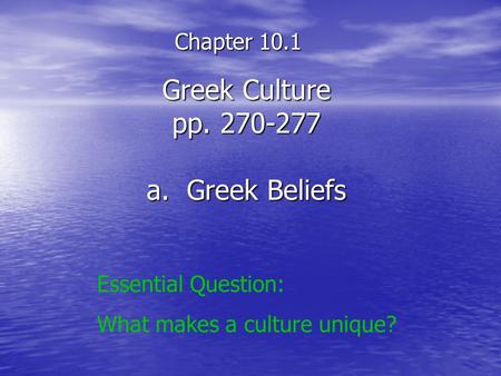 Greek Culture pp. 270-277 a. Greek Beliefs Chapter 10.1 Essential Question: What makes a culture unique?