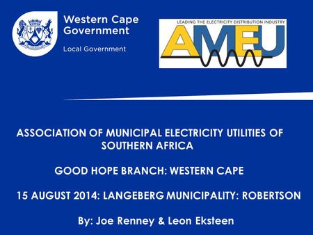 ASSOCIATION OF MUNICIPAL ELECTRICITY UTILITIES OF SOUTHERN AFRICA GOOD HOPE BRANCH: WESTERN CAPE 15 AUGUST 2014: LANGEBERG MUNICIPALITY: ROBERTSON By: