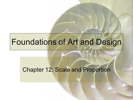 Foundations of Art and Design Chapter 12: Scale and Proportion.