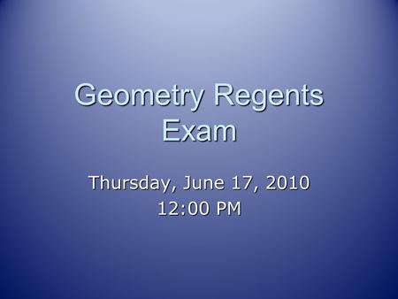 Geometry Regents Exam Thursday, June 17, 2010 12:00 PM.