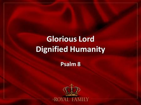 Glorious Lord Dignified Humanity Psalm 8. The God Who Is Glorious LORD—YHWH (Yahweh) LORD—YHWH (Yahweh) Lord—(Adonai) Lord—(Adonai) “Oh Yahweh, my Lord”