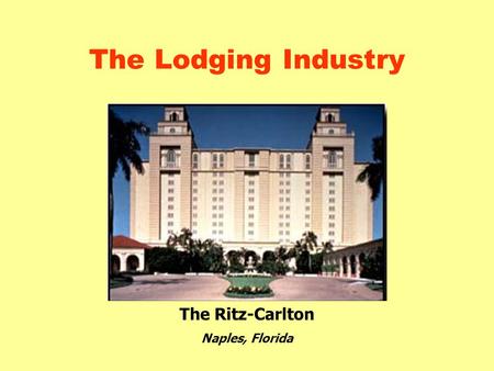 The Lodging Industry The Ritz-Carlton Naples, Florida.