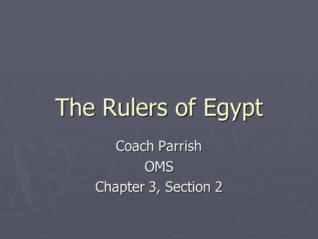 The Rulers of Egypt Coach Parrish OMS Chapter 3, Section 2.