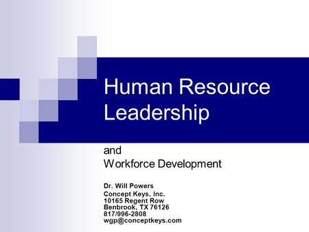 Human Resource Leadership and Workforce Development Dr. Will Powers Concept Keys, Inc. 10165 Regent Row Benbrook, TX 76126 817/996-2808