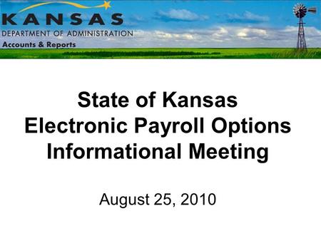 State of Kansas Electronic Payroll Options Informational Meeting August 25, 2010.