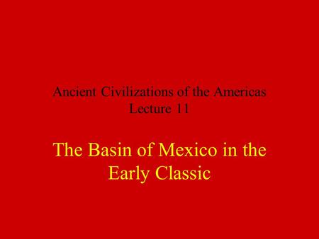 Ancient Civilizations of the Americas Lecture 11